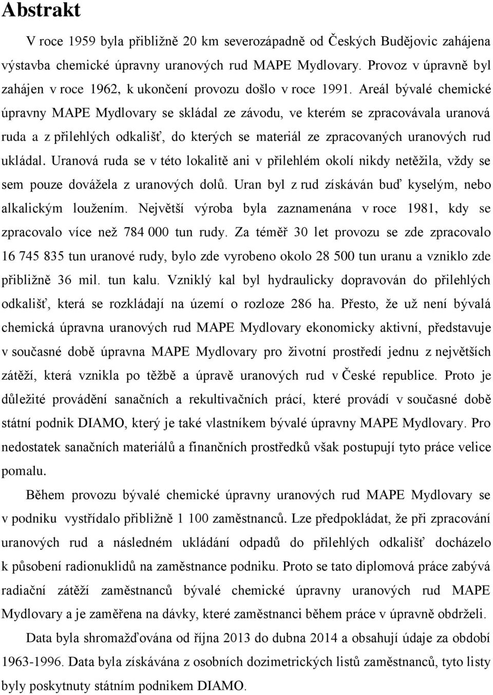 Areál bývalé chemické úpravny MAPE Mydlovary se skládal ze závodu, ve kterém se zpracovávala uranová ruda a z přilehlých odkališť, do kterých se materiál ze zpracovaných uranových rud ukládal.