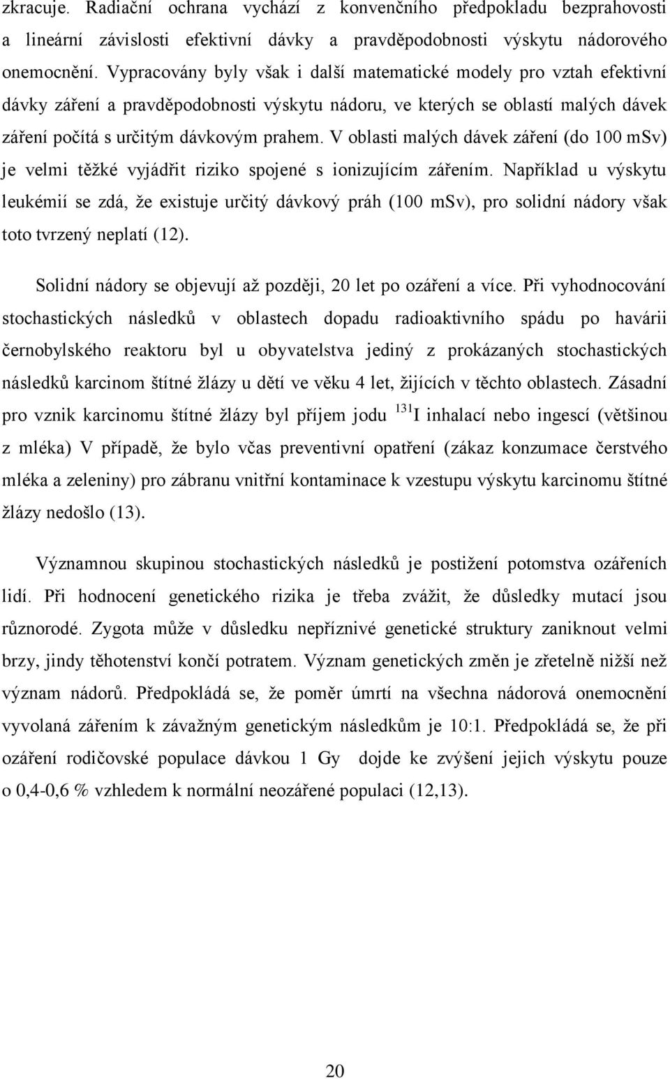 V oblasti malých dávek záření (do 100 msv) je velmi těžké vyjádřit riziko spojené s ionizujícím zářením.