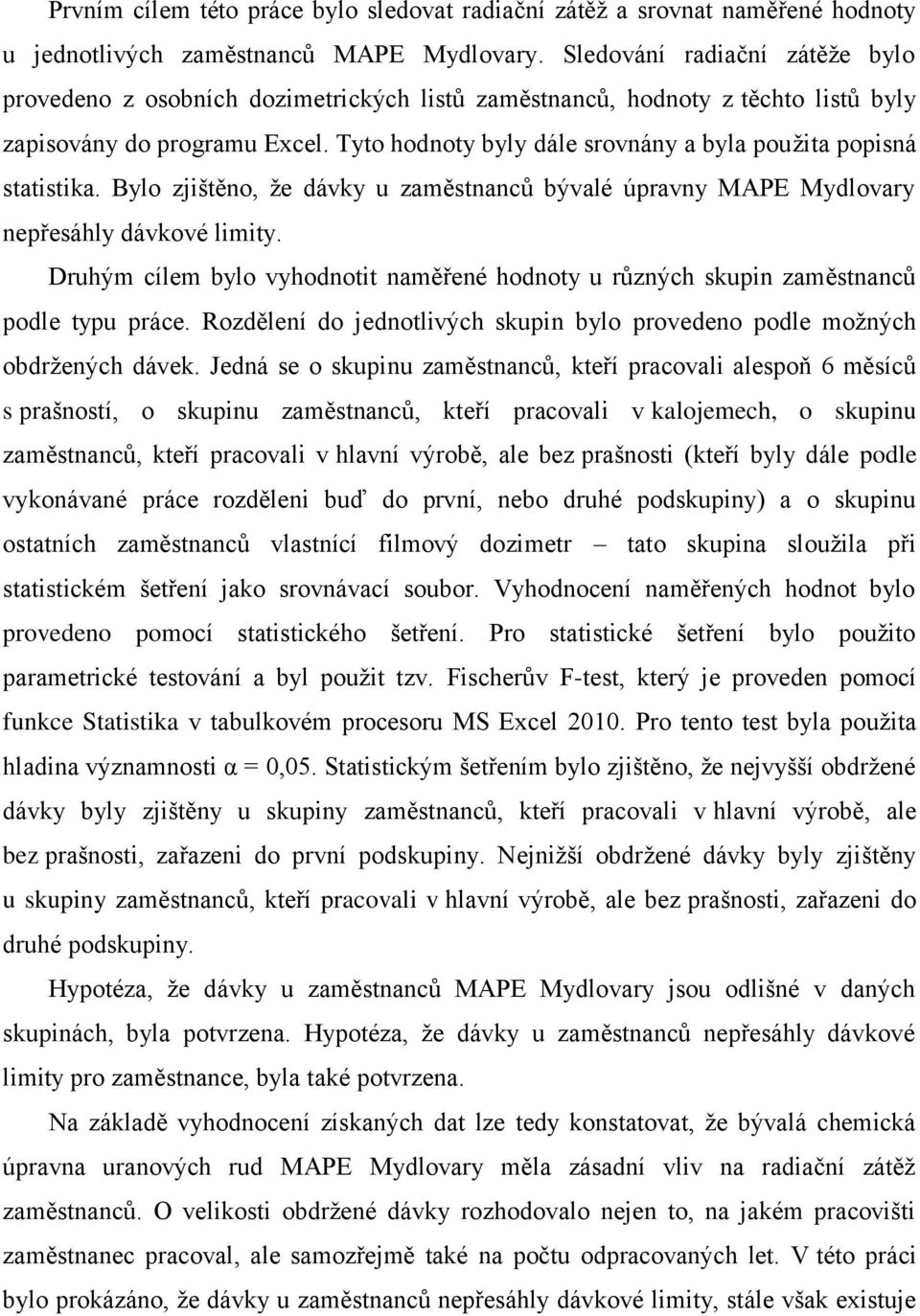 Tyto hodnoty byly dále srovnány a byla použita popisná statistika. Bylo zjištěno, že dávky u zaměstnanců bývalé úpravny MAPE Mydlovary nepřesáhly dávkové limity.