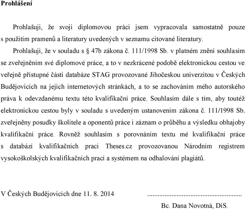 v platném znění souhlasím se zveřejněním své diplomové práce, a to v nezkrácené podobě elektronickou cestou ve veřejně přístupné části databáze STAG provozované Jihočeskou univerzitou v Českých