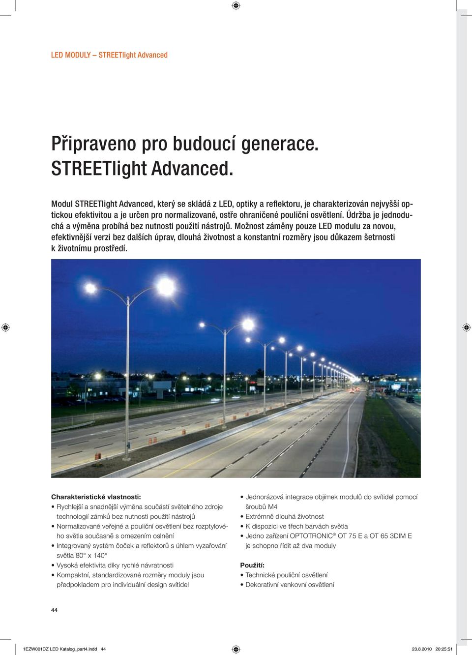 Modul STREETlight Advanced, který se skládá z LED, optiky a reflektoru, je charakterizován nejvyšší optickou efektivitou a je určen pro normalizované, ostře ohraničené pouliční osvětlení.