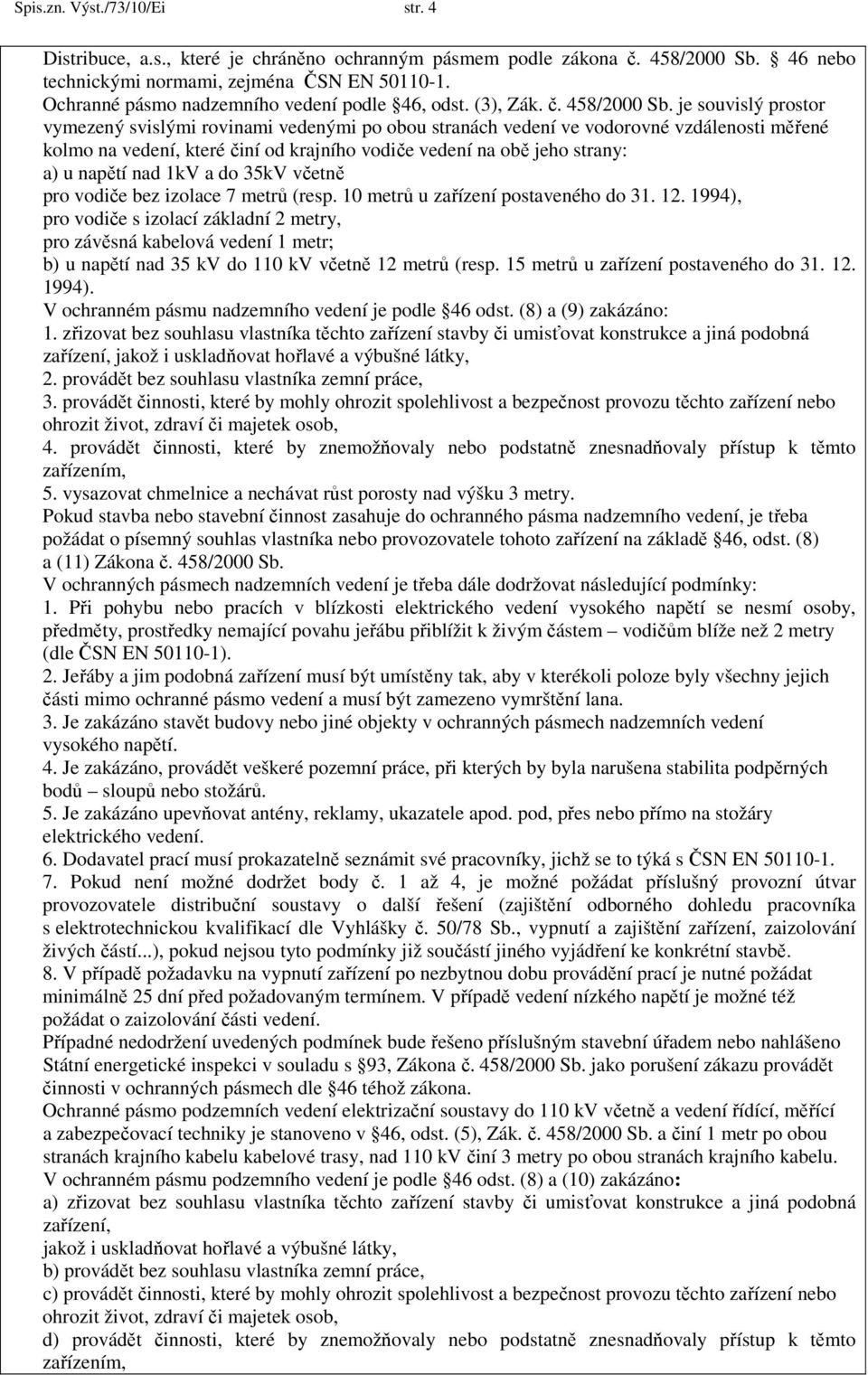 je souvislý prostor vymezený svislými rovinami vedenými po obou stranách vedení ve vodorovné vzdálenosti měřené kolmo na vedení, které činí od krajního vodiče vedení na obě jeho strany: a) u napětí