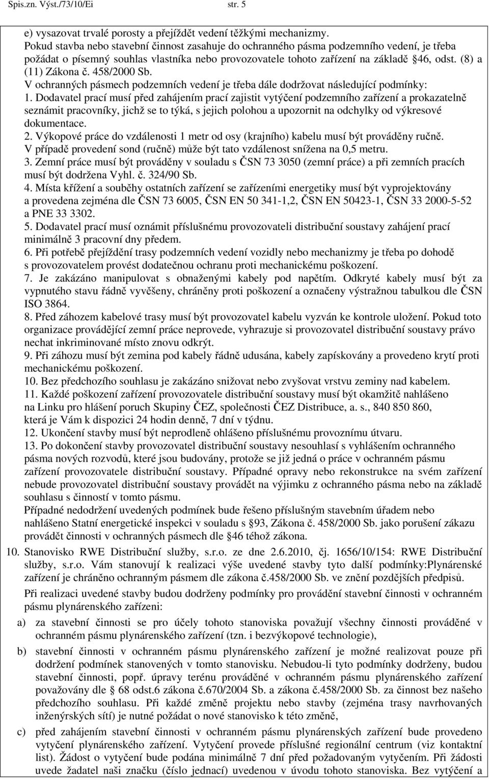 (8) a (11) Zákona č. 458/2000 Sb. V ochranných pásmech podzemních vedení je třeba dále dodržovat následující podmínky: 1.