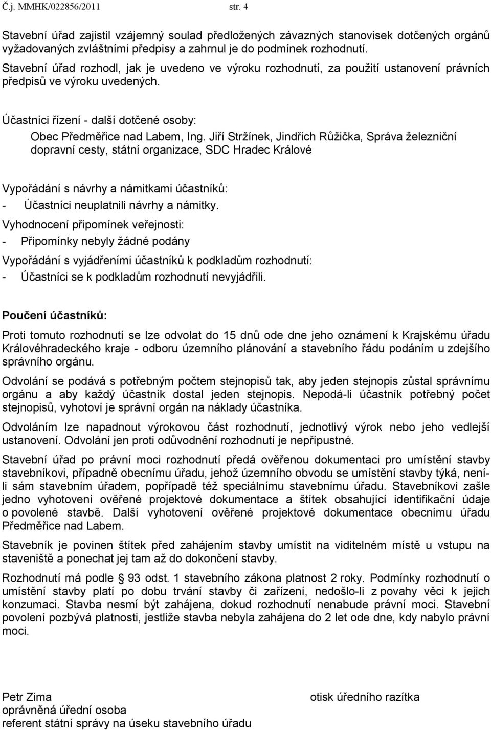 Jiří Strţínek, Jindřich Růţička, Správa ţelezniční dopravní cesty, státní organizace, SDC Hradec Králové Vypořádání s návrhy a námitkami účastníků: - Účastníci neuplatnili návrhy a námitky.