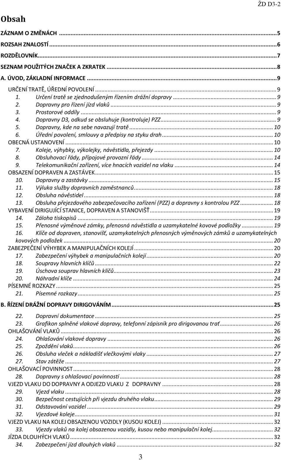 Dopravny, kde na sebe navazují tratě... 10 6. Úřední povolení, smlouvy a předpisy na styku drah... 10 OBECNÁ USTANOVENÍ... 10 7. Koleje, výhybky, výkolejky, návěstidla, přejezdy... 10 8.
