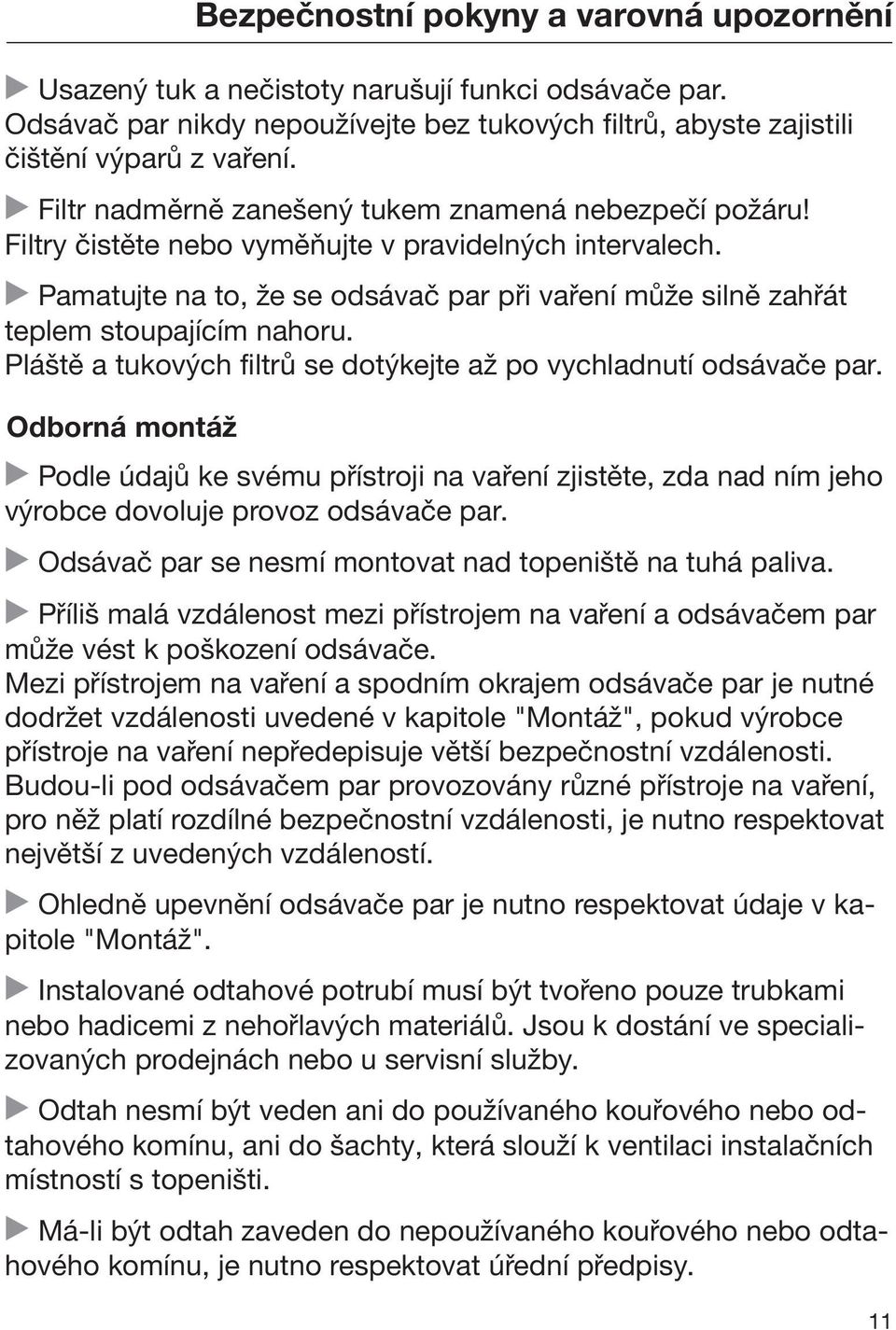 Pamatujte na to, že se odsávač par při vaření může silně zahřát teplem stoupajícím nahoru. Pláště a tukových filtrů se dotýkejte až po vychladnutí odsávače par.
