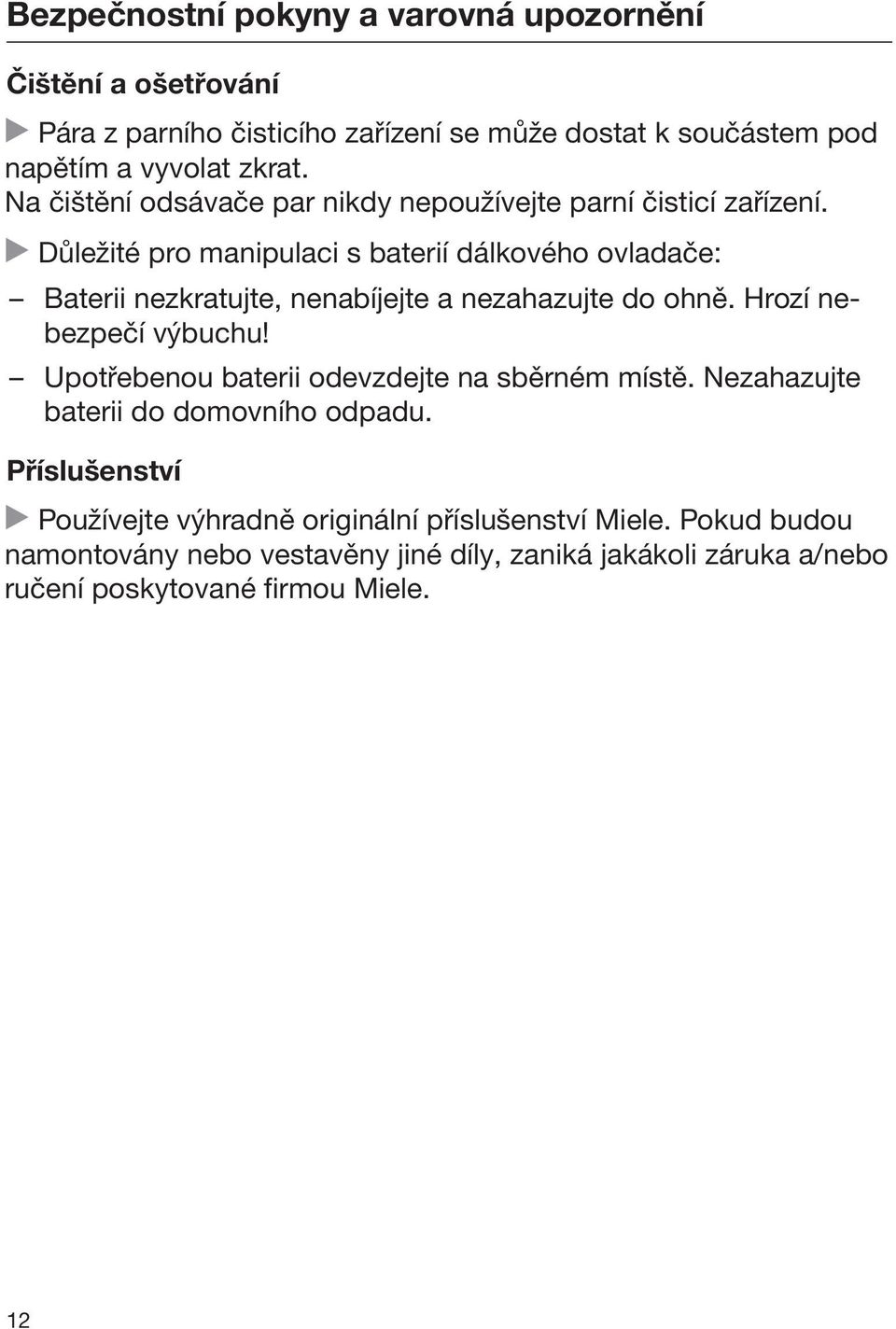 Důležité pro manipulaci s baterií dálkového ovladače: Baterii nezkratujte, nenabíjejte a nezahazujte do ohně. Hrozí nebezpečí výbuchu!