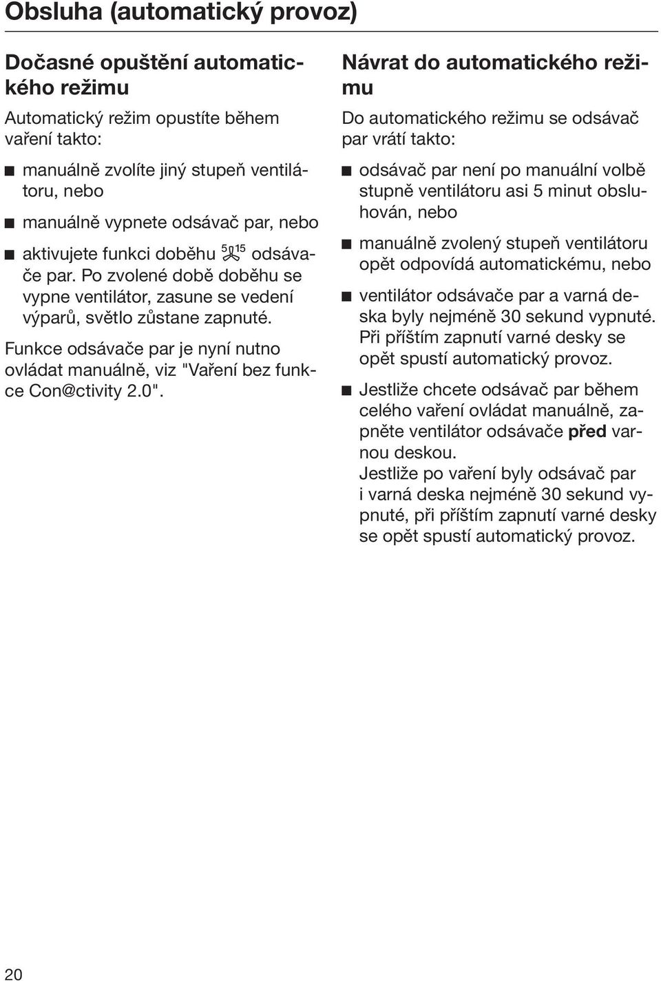Funkce odsávače par je nyní nutno ovládat manuálně, viz "Vaření bez funkce Con@ctivity 2.0".