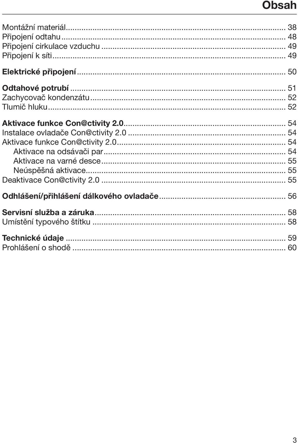 0... 54 Aktivace na odsávači par... 54 Aktivace na varné desce... 55 Neúspěšná aktivace... 55 Deaktivace Con@ctivity 2.0... 55 Odhlášení/přihlášení dálkového ovladače.