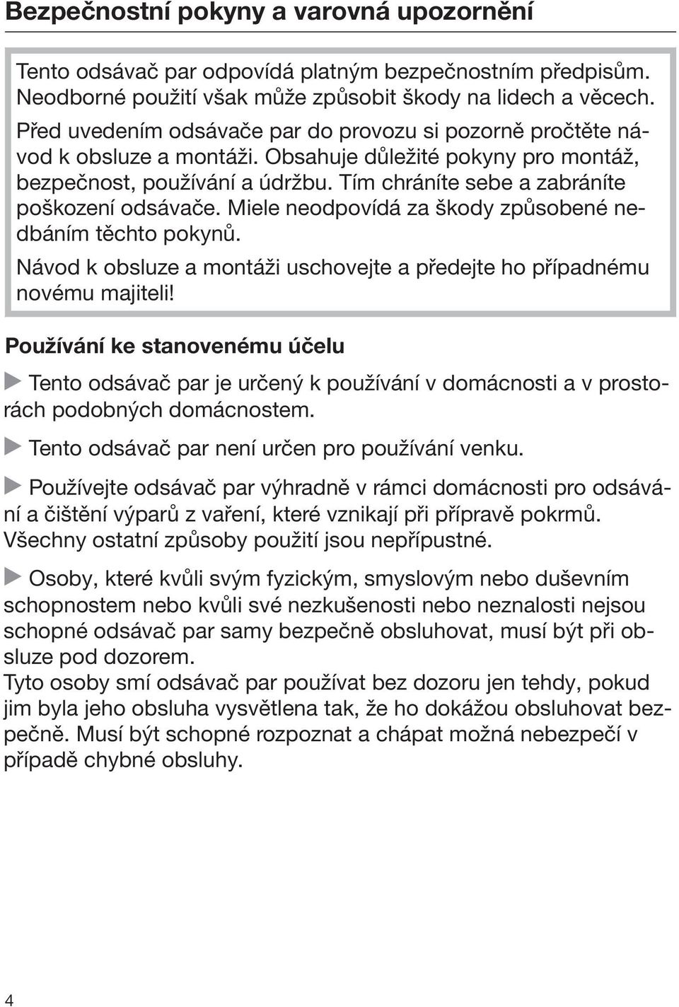 Tím chráníte sebe a zabráníte poškození odsávače. Miele neodpovídá za škody způsobené nedbáním těchto pokynů. Návod k obsluze a montáži uschovejte a předejte ho případnému novému majiteli!