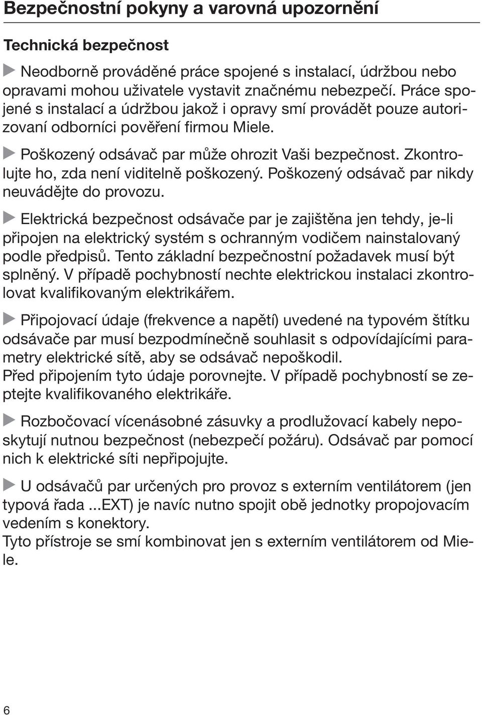 Zkontrolujte ho, zda není viditelně poškozený. Poškozený odsávač par nikdy neuvádějte do provozu.