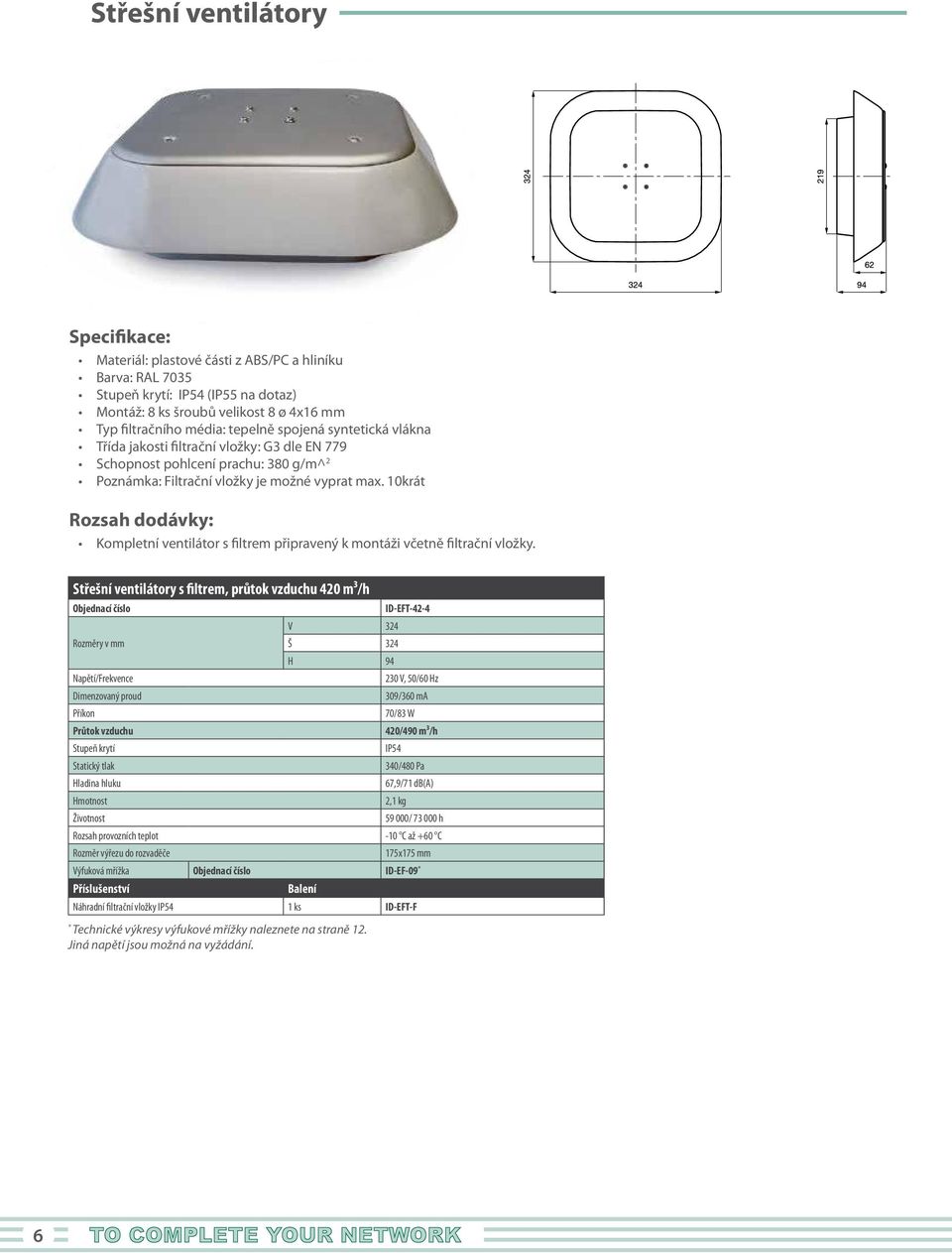 1krát Kompletní ventilátor s filtrem připravený k montáži včetně filtrační vložky.
