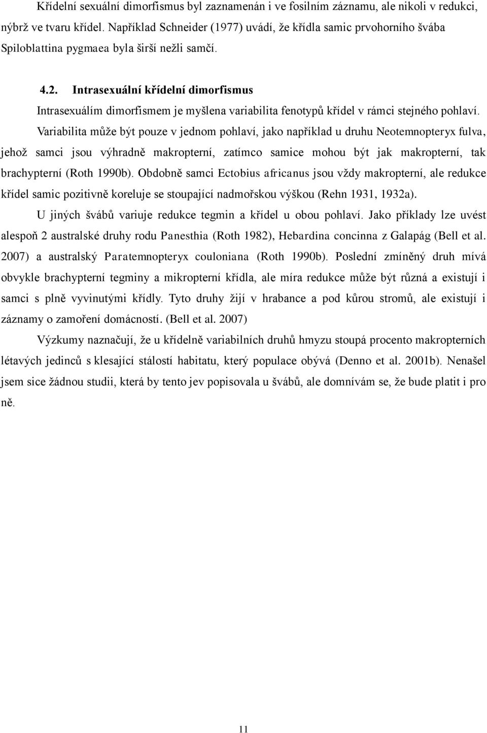 Intrasexuální křídelní dimorfismus Intrasexuálím dimorfismem je myšlena variabilita fenotypů křídel v rámci stejného pohlaví.