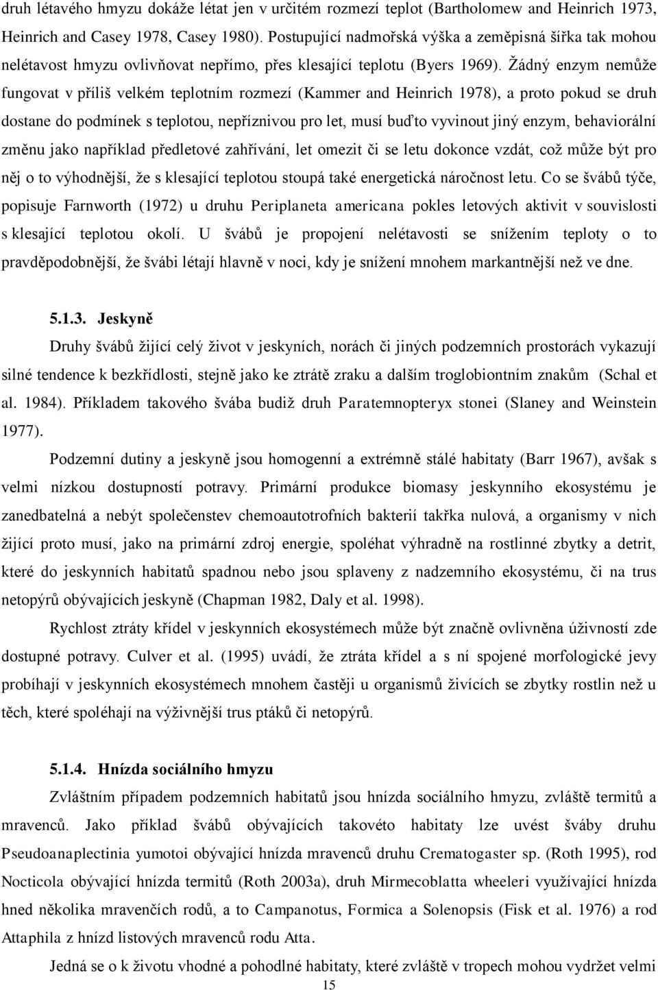 Ţádný enzym nemůţe fungovat v příliš velkém teplotním rozmezí (Kammer and Heinrich 1978), a proto pokud se druh dostane do podmínek s teplotou, nepříznivou pro let, musí buďto vyvinout jiný enzym,