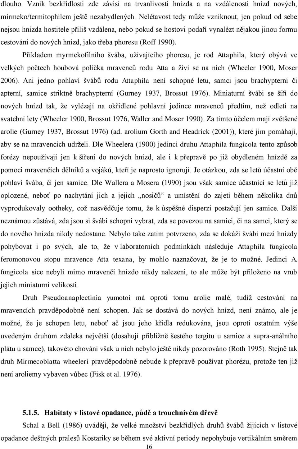 (Roff 1990). Příkladem myrmekofilního švába, uţívajícího phoresu, je rod Attaphila, který obývá ve velkých počtech houbová políčka mravenců rodu Atta a ţiví se na nich (Wheeler 1900, Moser 2006).