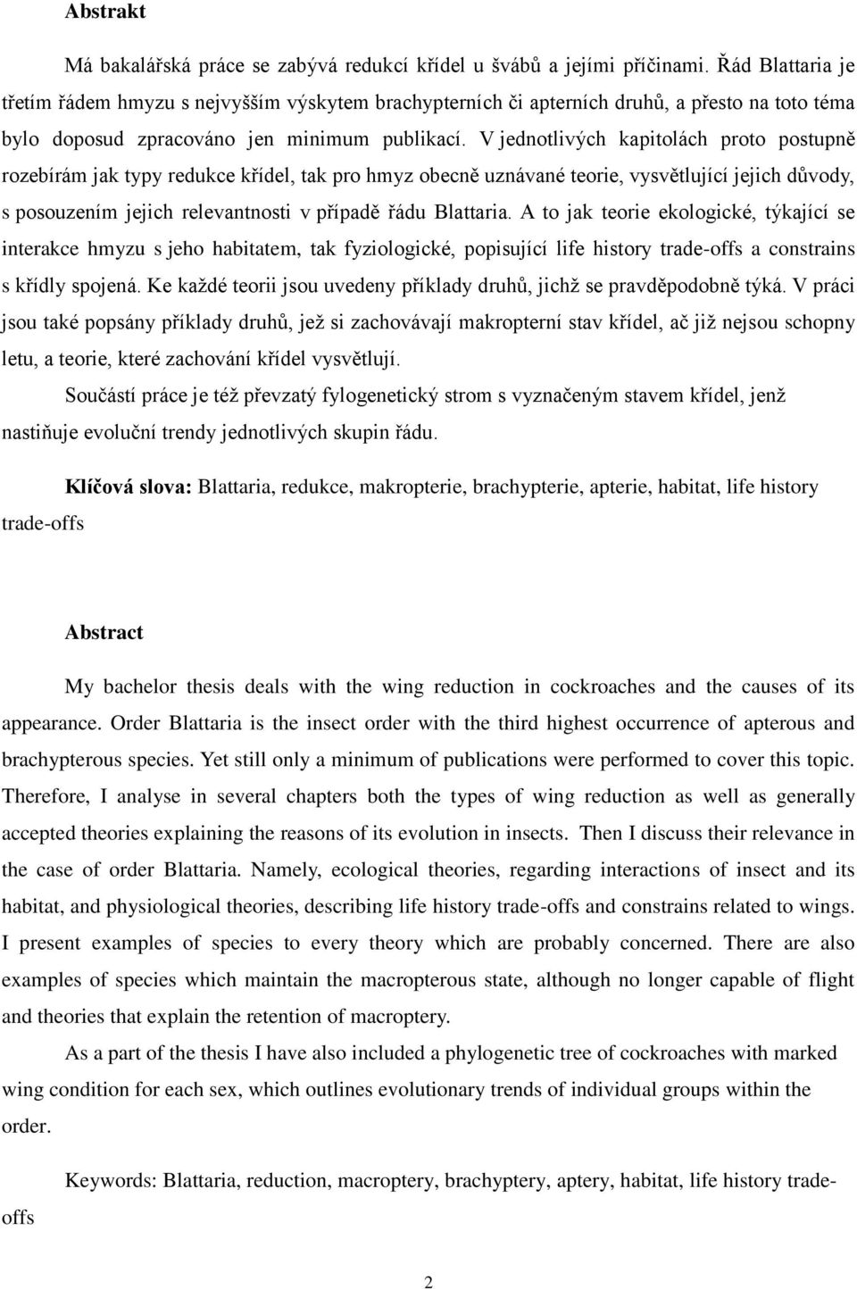 V jednotlivých kapitolách proto postupně rozebírám jak typy redukce křídel, tak pro hmyz obecně uznávané teorie, vysvětlující jejich důvody, s posouzením jejich relevantnosti v případě řádu Blattaria.