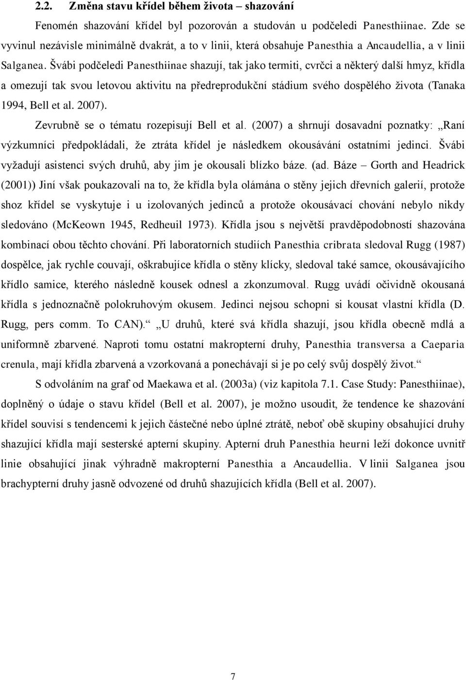 Švábi podčeledi Panesthiinae shazují, tak jako termiti, cvrčci a některý další hmyz, křídla a omezují tak svou letovou aktivitu na předreprodukční stádium svého dospělého ţivota (Tanaka 1994, Bell et
