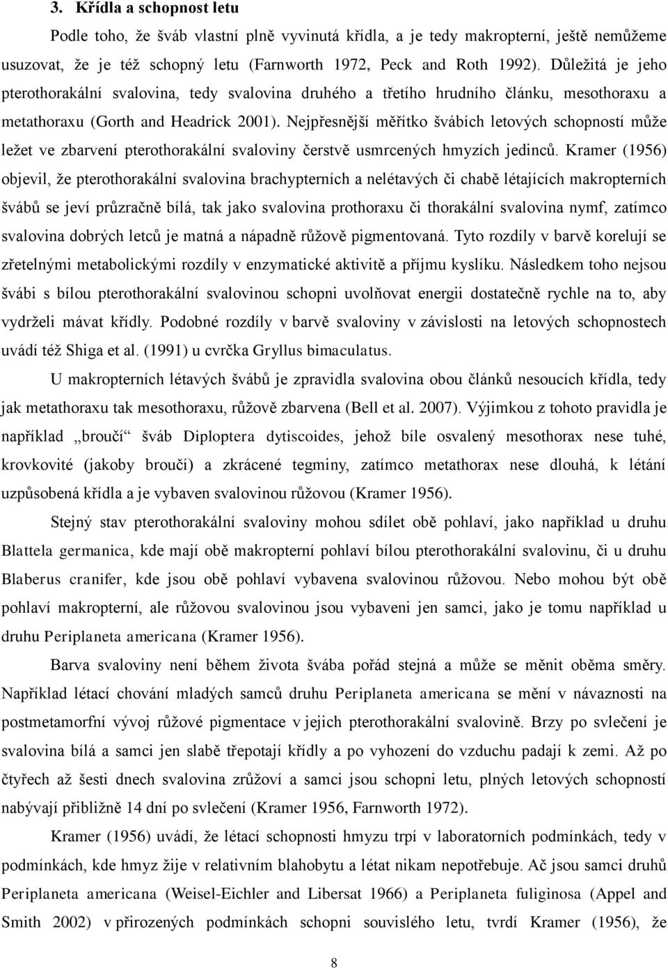 Nejpřesnější měřítko švábích letových schopností můţe leţet ve zbarvení pterothorakální svaloviny čerstvě usmrcených hmyzích jedinců.