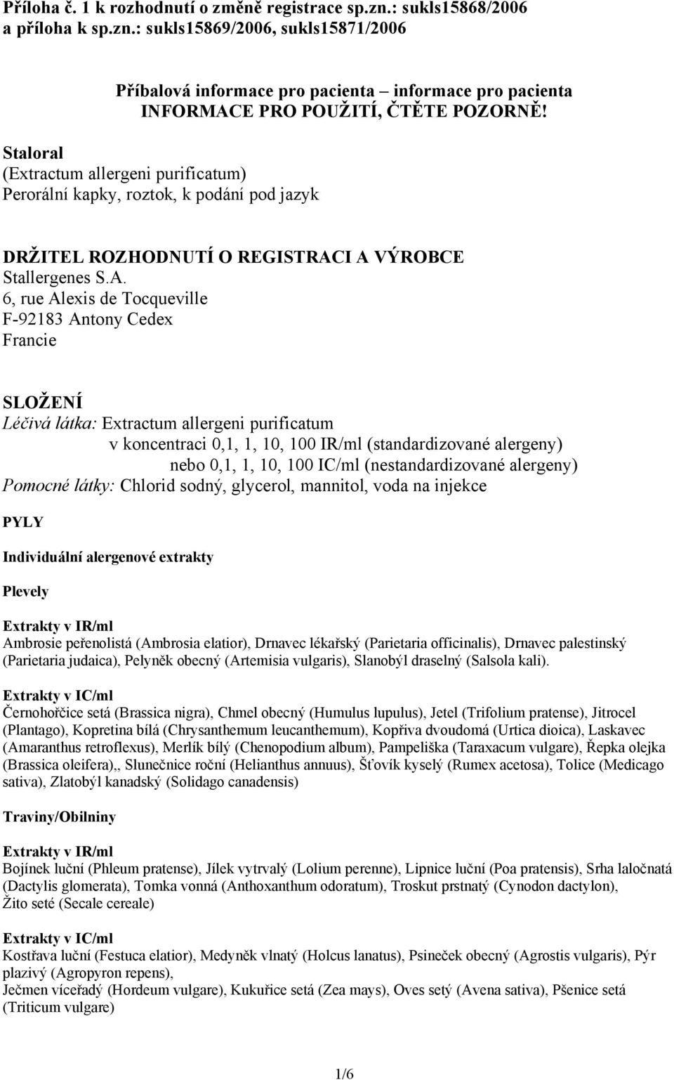 I A VÝROBCE Stallergenes S.A. 6, rue Alexis de Tocqueville F-92183 Antony Cedex Francie SLOŽENÍ Léčivá látka: Extractum allergeni purificatum v koncentraci 0,1, 1, 10, 100 IR/ml (standardizované