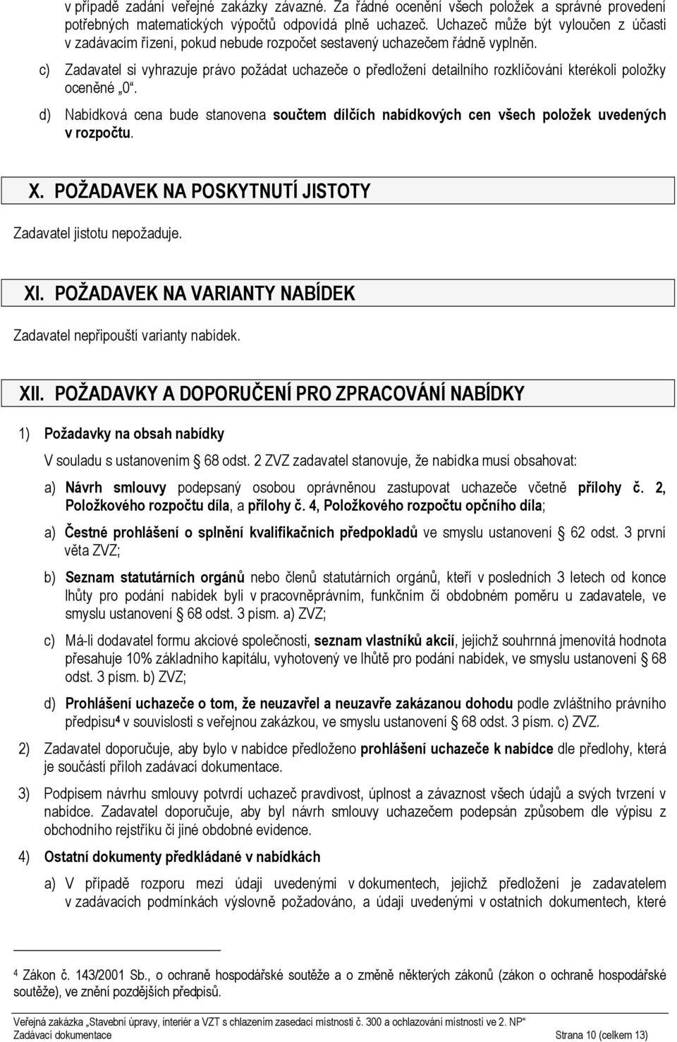 c) Zadavatel si vyhrazuje právo požádat uchazeče o předložení detailního rozklíčování kterékoli položky oceněné 0.