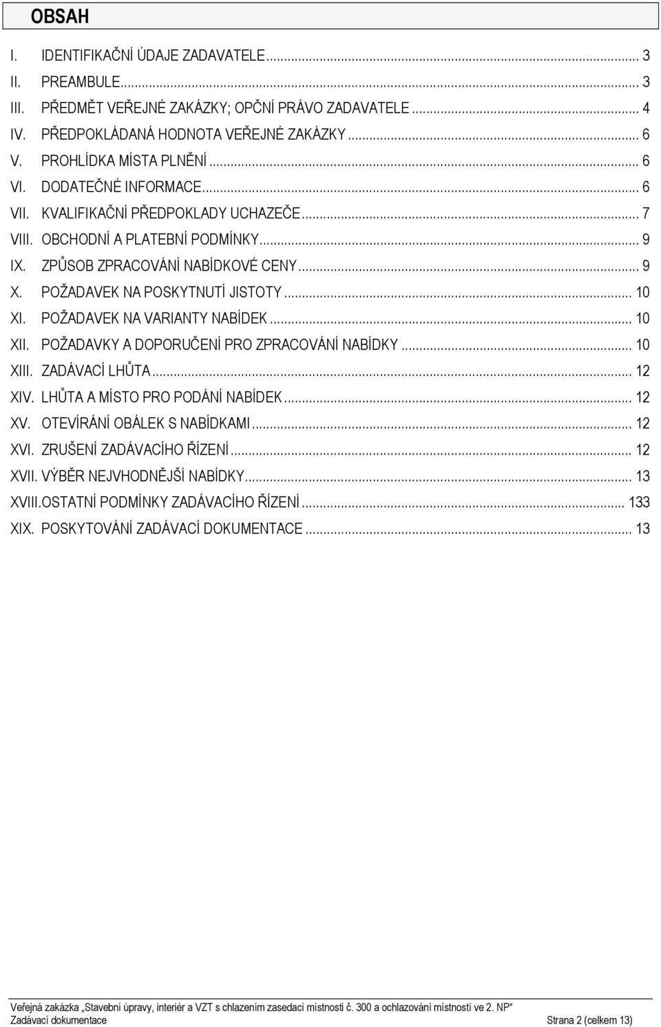 .. 10 XI. POŽADAVEK NA VARIANTY NABÍDEK... 10 XII. POŽADAVKY A DOPORUČENÍ PRO ZPRACOVÁNÍ NABÍDKY... 10 XIII. ZADÁVACÍ LHŮTA... 12 XIV. LHŮTA A MÍSTO PRO PODÁNÍ NABÍDEK... 12 XV.