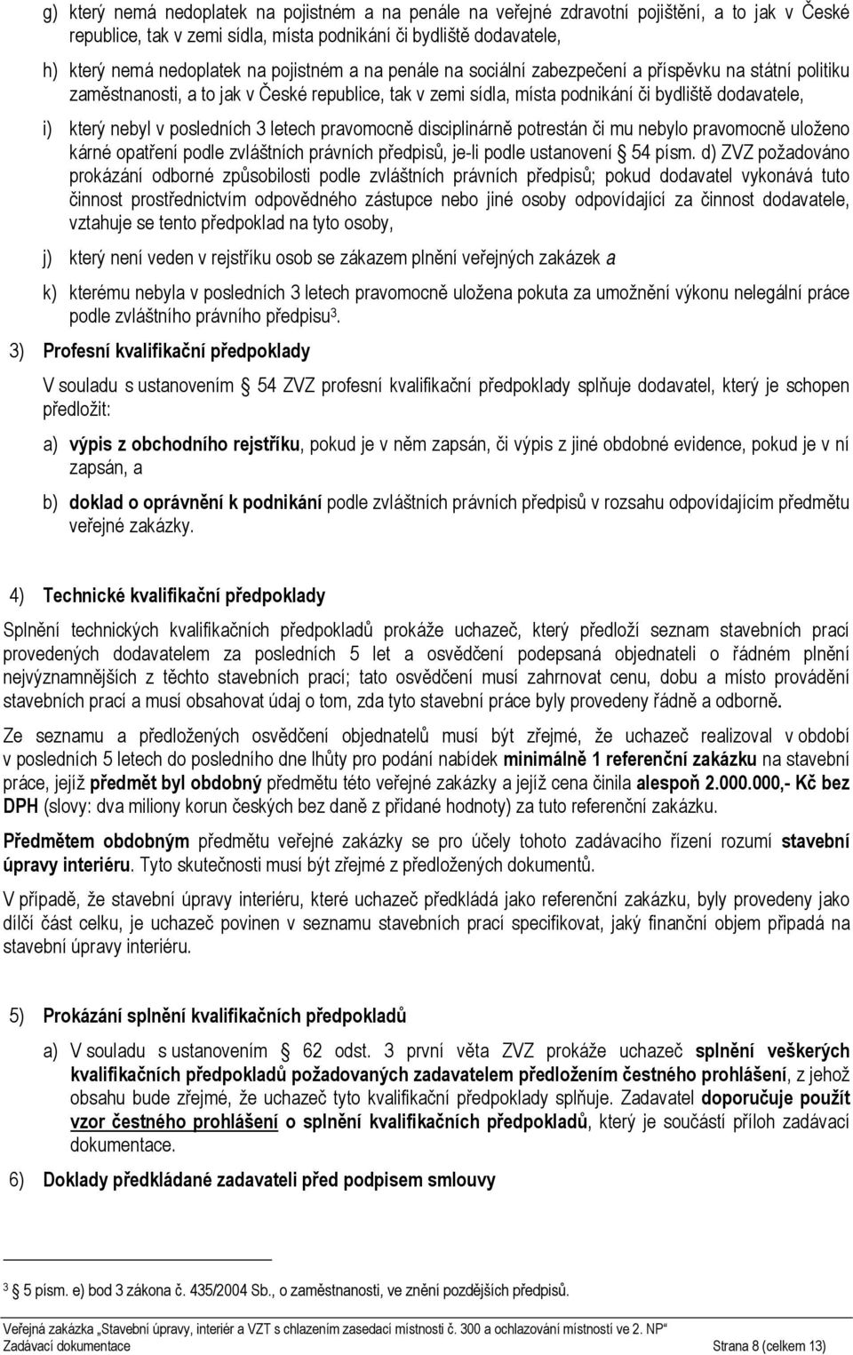 posledních 3 letech pravomocně disciplinárně potrestán či mu nebylo pravomocně uloženo kárné opatření podle zvláštních právních předpisů, je-li podle ustanovení 54 písm.