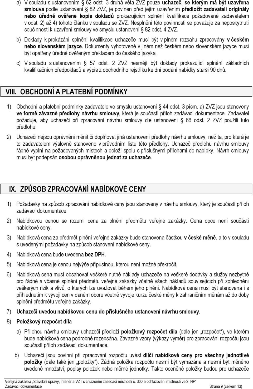 prokazujících splnění kvalifikace požadované zadavatelem v odst. 2) až 4) tohoto článku v souladu se ZVZ.
