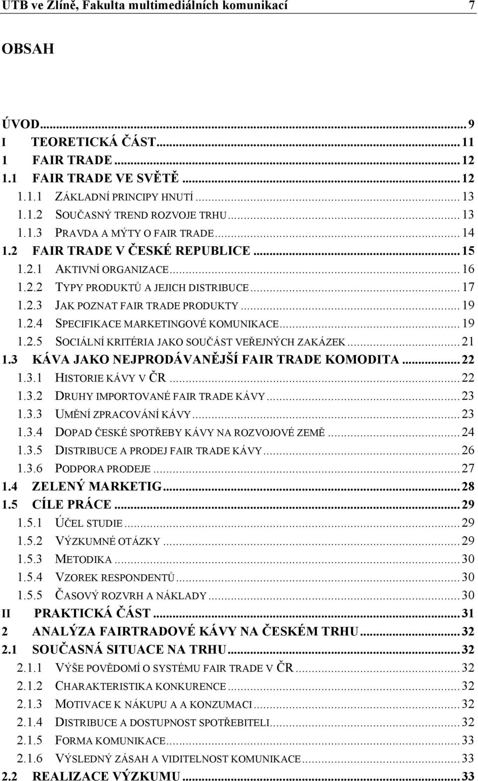 .. 19 1.2.4 SPECIFIKACE MARKETINGOVÉ KOMUNIKACE... 19 1.2.5 SOCIÁLNÍ KRITÉRIA JAKO SOUČÁST VEŘEJNÝCH ZAKÁZEK... 21 1.3 KÁVA JAKO NEJPRODÁVANĚJŠÍ FAIR TRADE KOMODITA... 22 1.3.1 HISTORIE KÁVY V ČR.