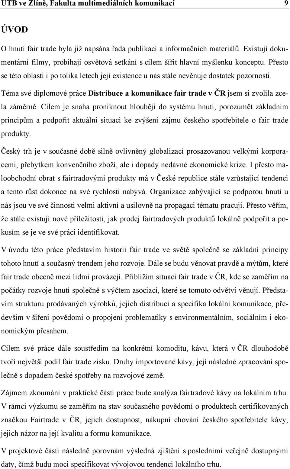 Téma své diplomové práce Distribuce a komunikace fair trade v ČR jsem si zvolila zcela záměrně.