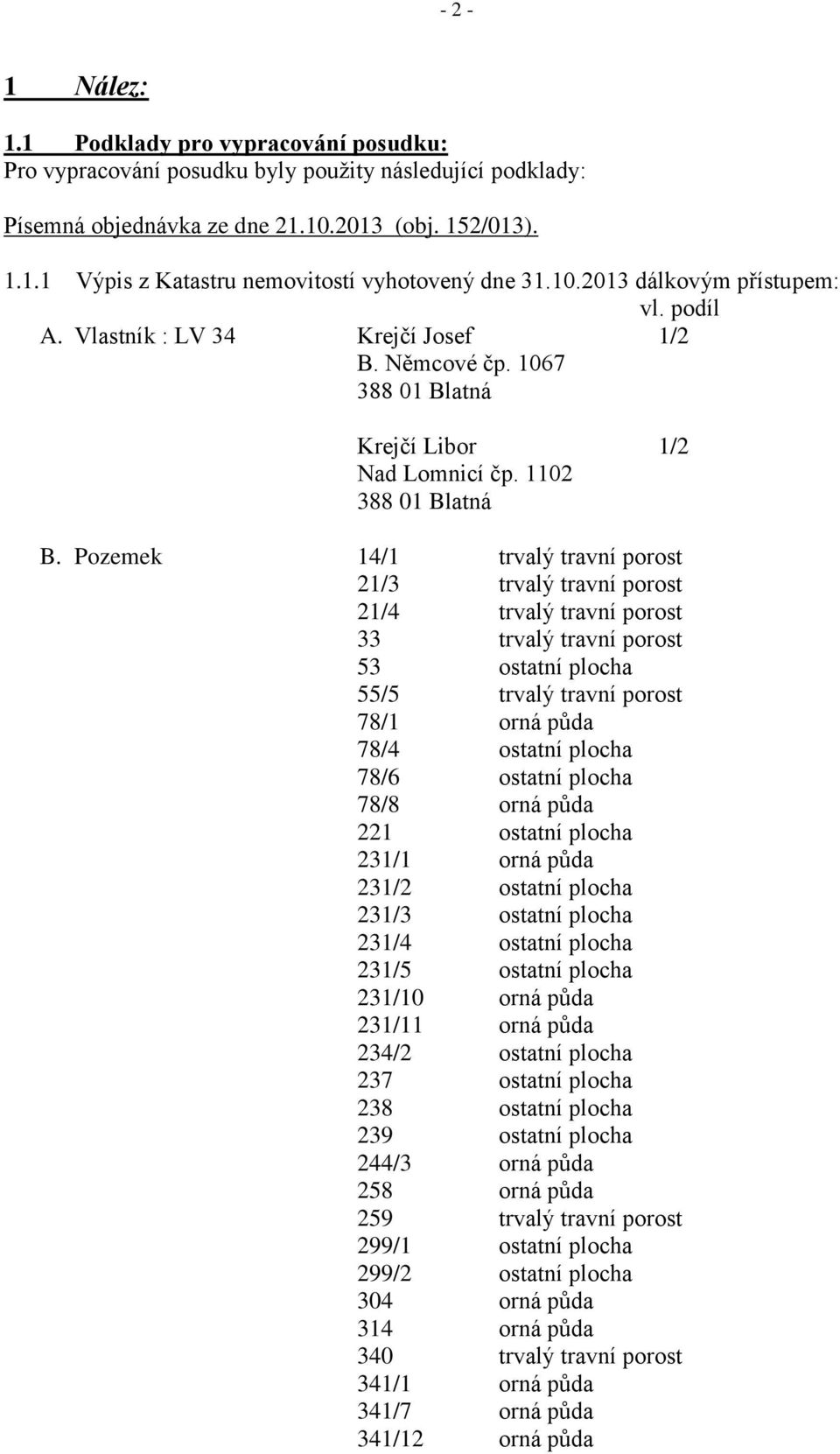 Pozemek 14/1 trvalý travní porost 21/3 trvalý travní porost 21/4 trvalý travní porost 33 trvalý travní porost 53 ostatní plocha 55/5 trvalý travní porost 78/1 orná půda 78/4 ostatní plocha 78/6