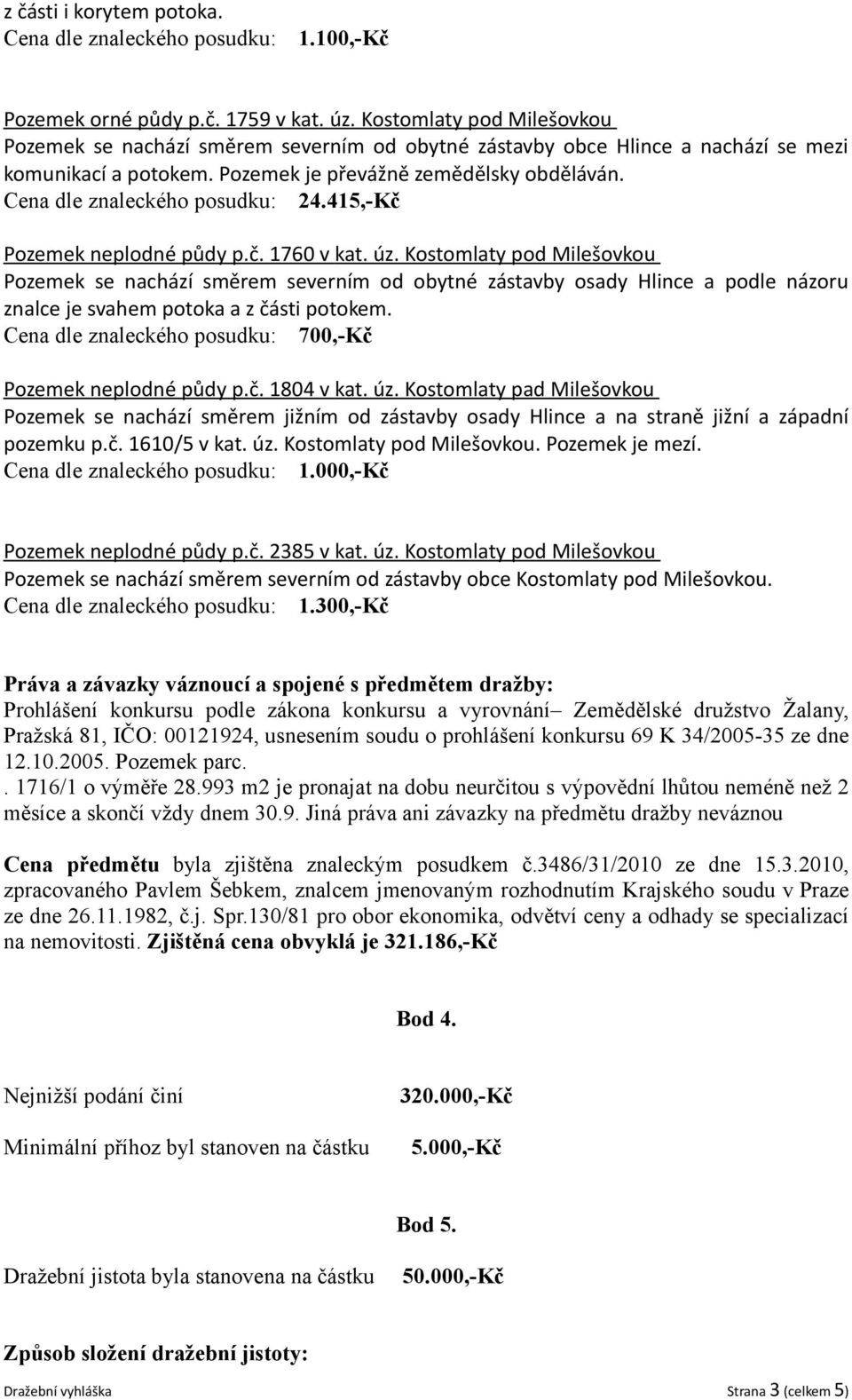 Cena dle znaleckého posudku: 24.415,-Kč Pozemek neplodné půdy p.č. 1760 v kat. úz.