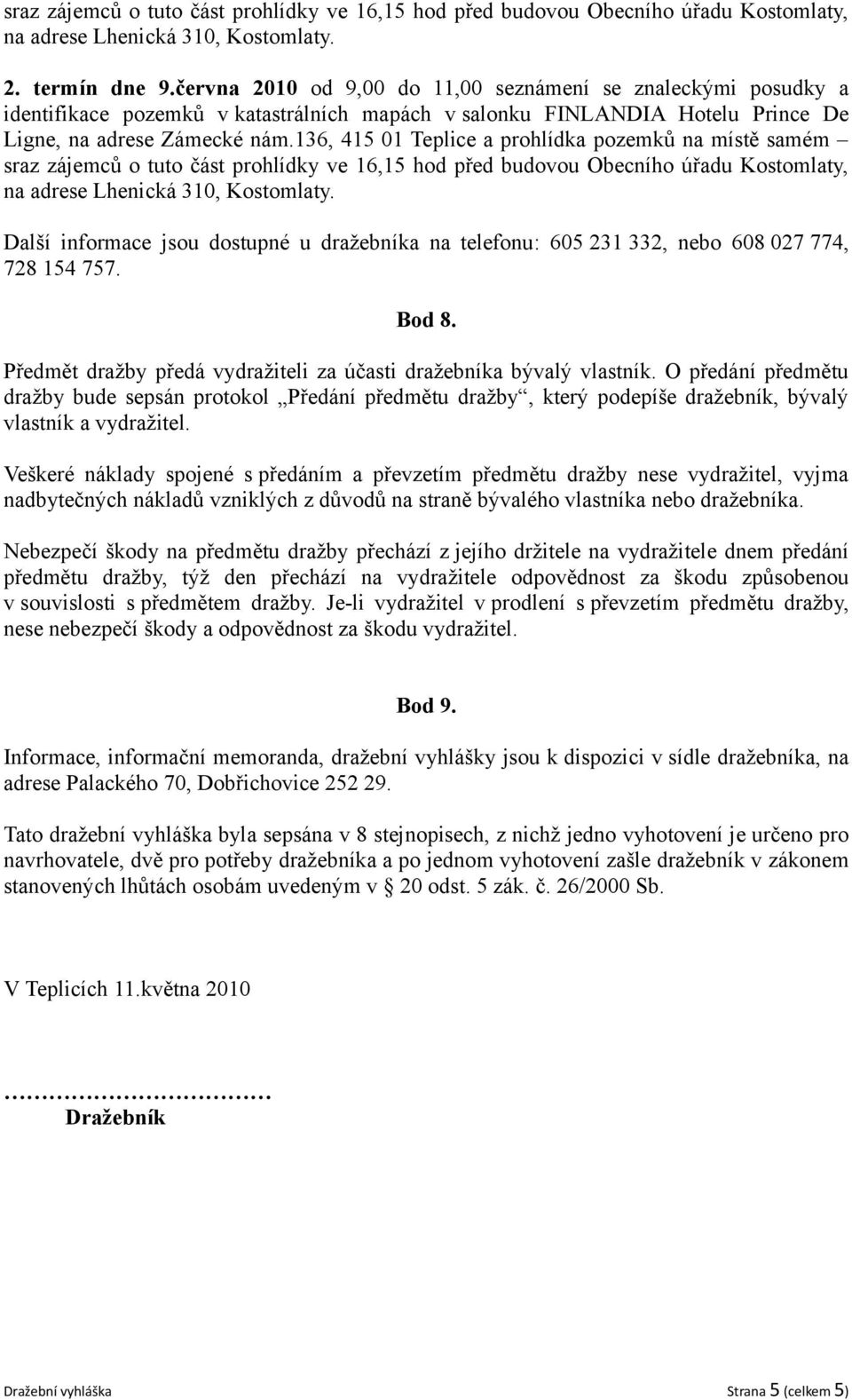 136, 415 01 Teplice a prohlídka pozemků na místě samém sraz zájemců o tuto část prohlídky ve 16,15 hod před budovou Obecního úřadu Kostomlaty, na adrese Lhenická 310, Kostomlaty.