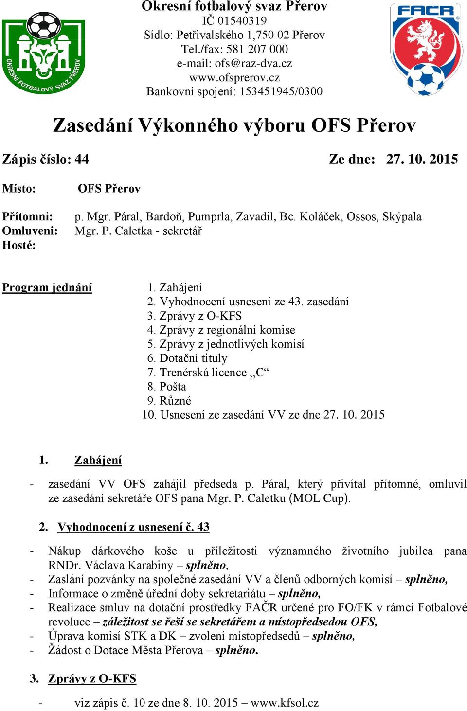 Koláček, Ossos, Skýpala Mgr. P. Caletka - sekretář Program jednání 1. Zahájení 2. Vyhodnocení usnesení ze 43. zasedání 3. Zprávy z O-KFS 4. Zprávy z regionální komise 5.