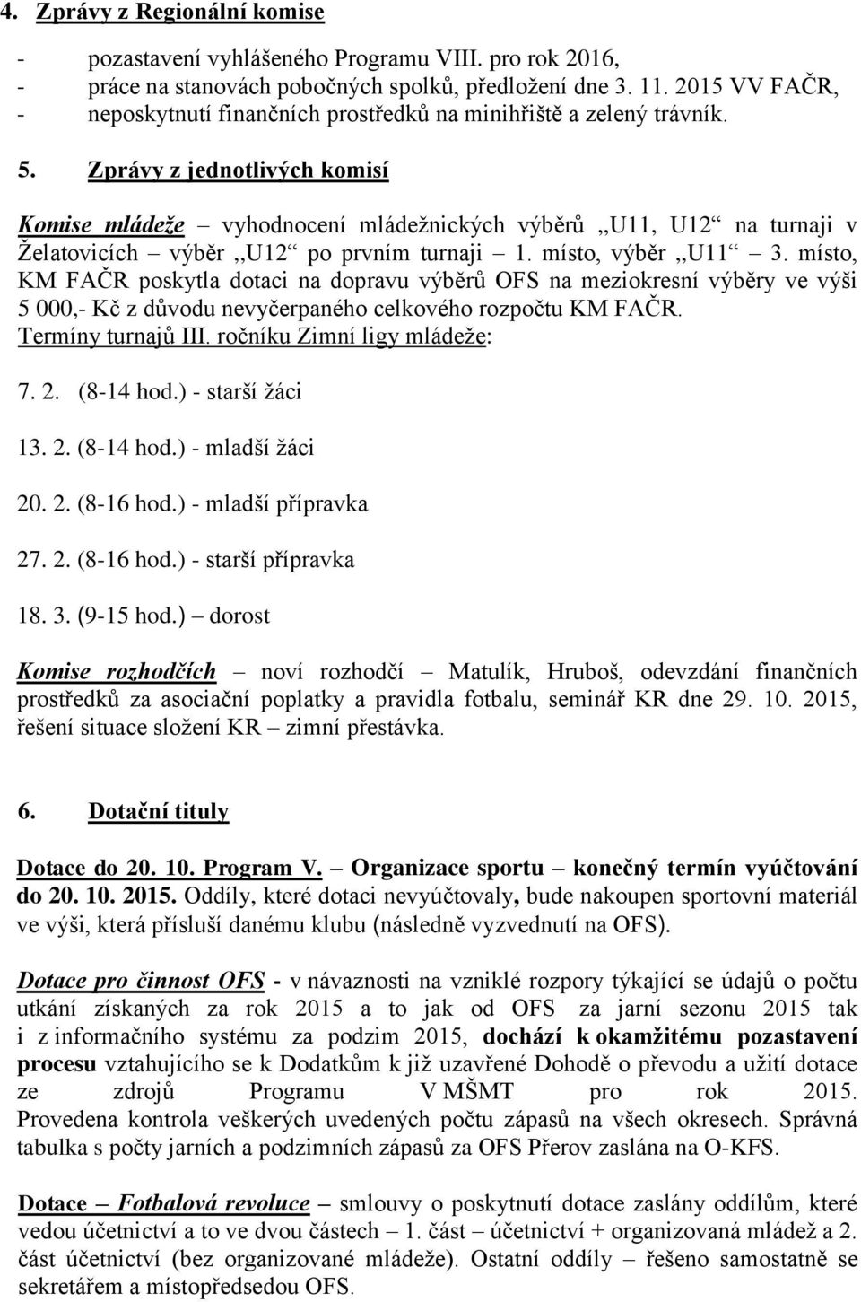 Zprávy z jednotlivých komisí Komise mládeže vyhodnocení mládežnických výběrů,,u11, U12 na turnaji v Želatovicích výběr,,u12 po prvním turnaji 1. místo, výběr,,u11 3.