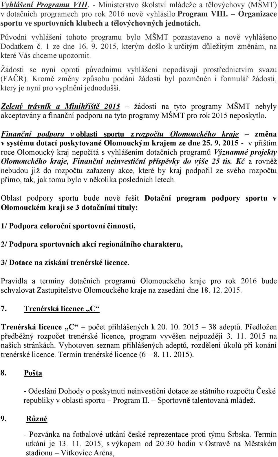 2015, kterým došlo k určitým důležitým změnám, na které Vás chceme upozornit. Žádosti se nyní oproti původnímu vyhlášení nepodávají prostřednictvím svazu (FAČR).