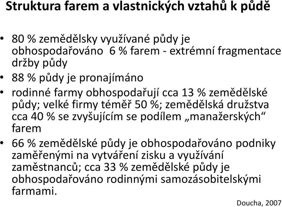 družstva cca 40 % se zvyšujícím se podílem manažerských farem 66 % zemědělské půdy je obhospodařováno podniky zaměřenými na