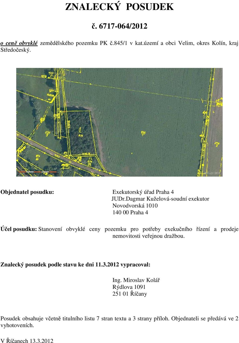 Dagmar Kuželová-soudní exekutor Novodvorská 1010 140 00 Praha 4 Účel posudku: Stanovení obvyklé ceny pozemku pro potřeby exekučního řízení a prodeje