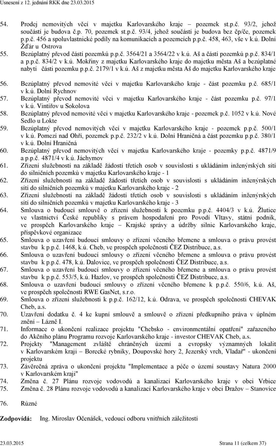 p.č. 2179/1 v k.ú. Aš z majetku města Aš do majetku Karlovarského kraje 56. Bezúplatný převod nemovité věci v majetku Karlovarského kraje - část pozemku p.č. 685/1 v k.ú. Dolní Rychnov 57.