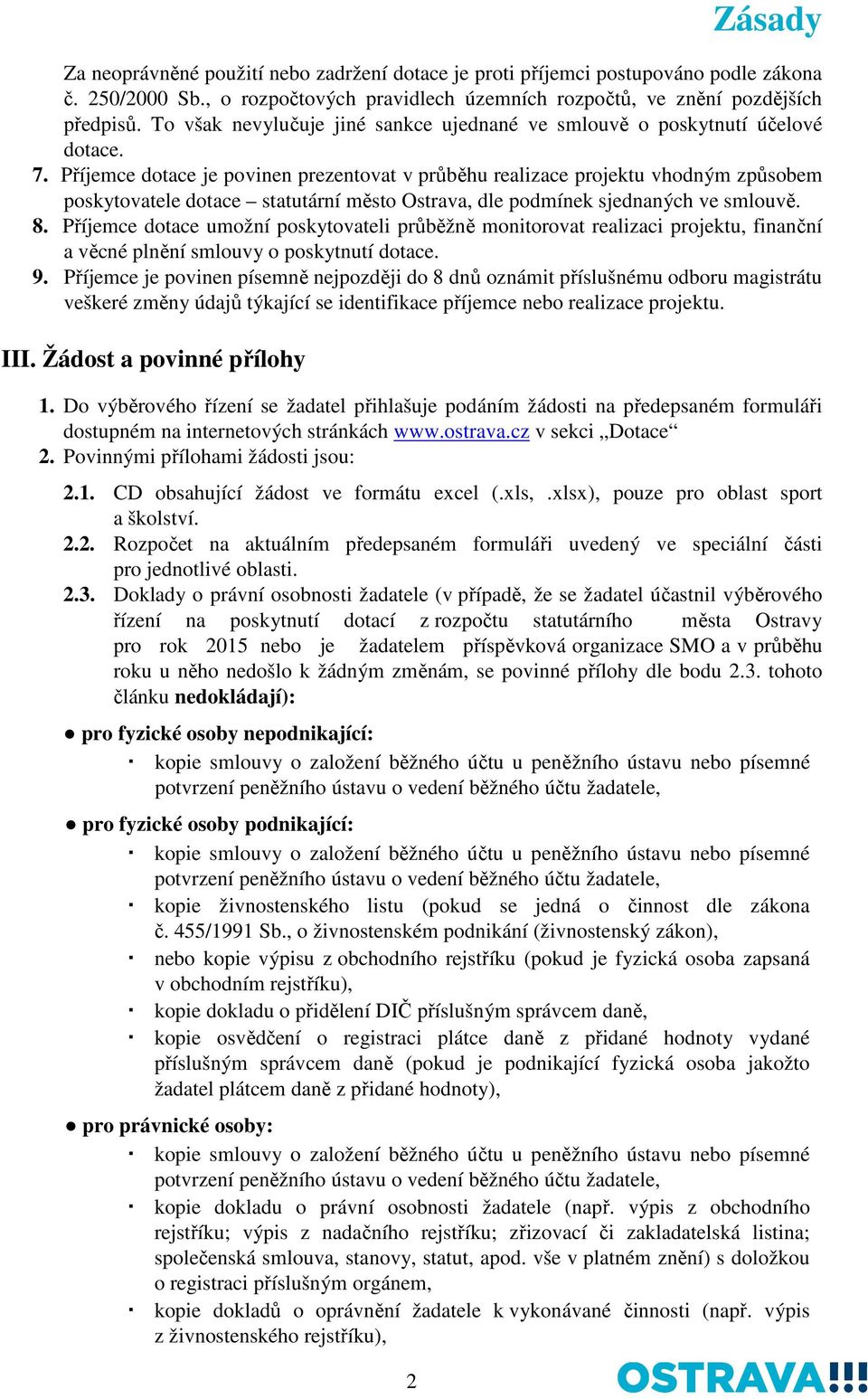 Příjemce dotace je povinen prezentovat v průběhu realizace projektu vhodným způsobem poskytovatele dotace statutární město Ostrava, dle podmínek sjednaných ve smlouvě. 8.