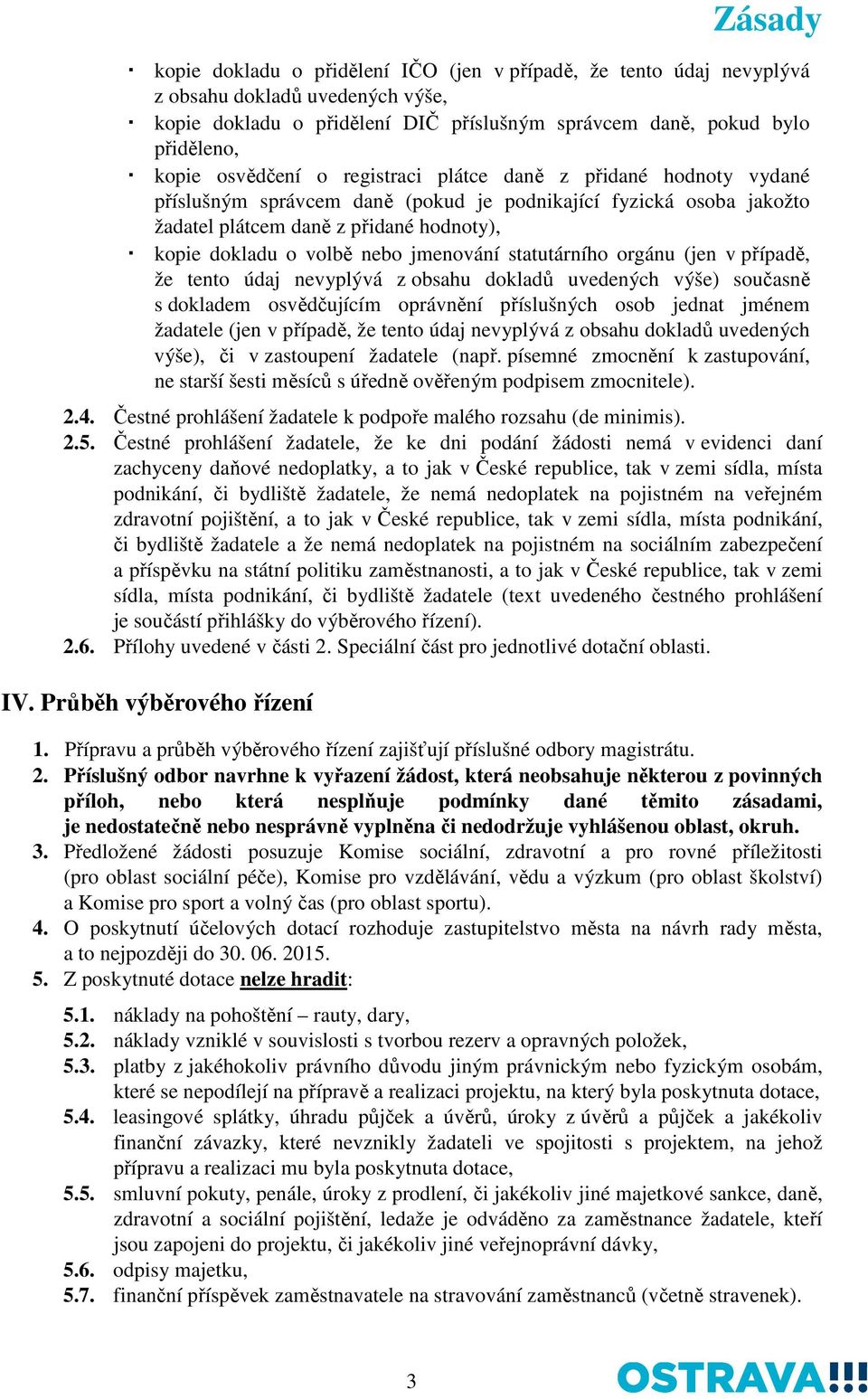 statutárního orgánu (jen v případě, že tento údaj nevyplývá z obsahu dokladů uvedených výše) současně s dokladem osvědčujícím oprávnění příslušných osob jednat jménem žadatele (jen v případě, že