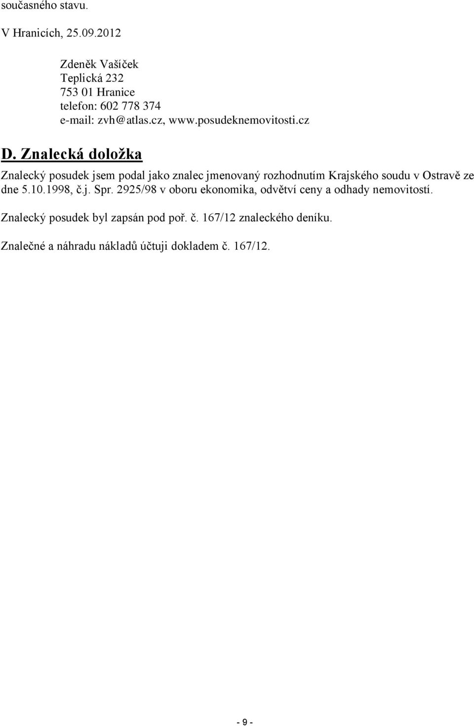 Znalecká doložka Znalecký posudek jsem podal jako znalec jmenovaný rozhodnutím Krajského soudu v Ostravě ze dne 5.10.