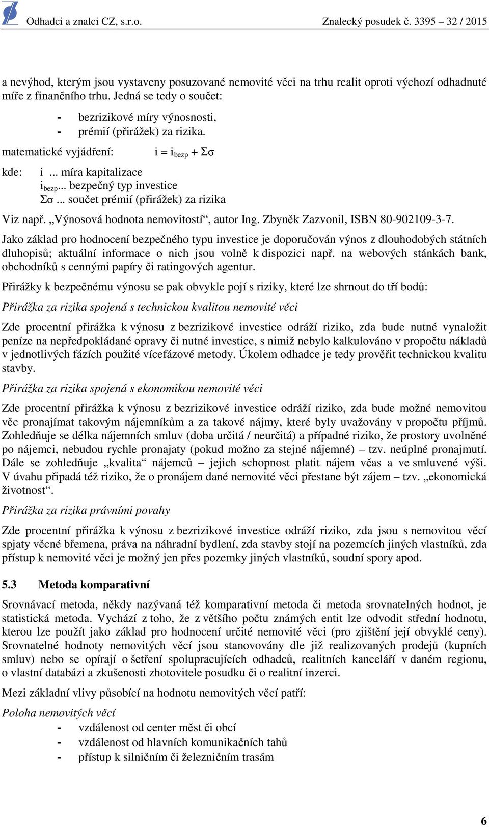 .. součet prémií (přirážek) za rizika Viz např. Výnosová hodnota nemovitostí, autor Ing. Zbyněk Zazvonil, ISBN 80-902109-3-7.