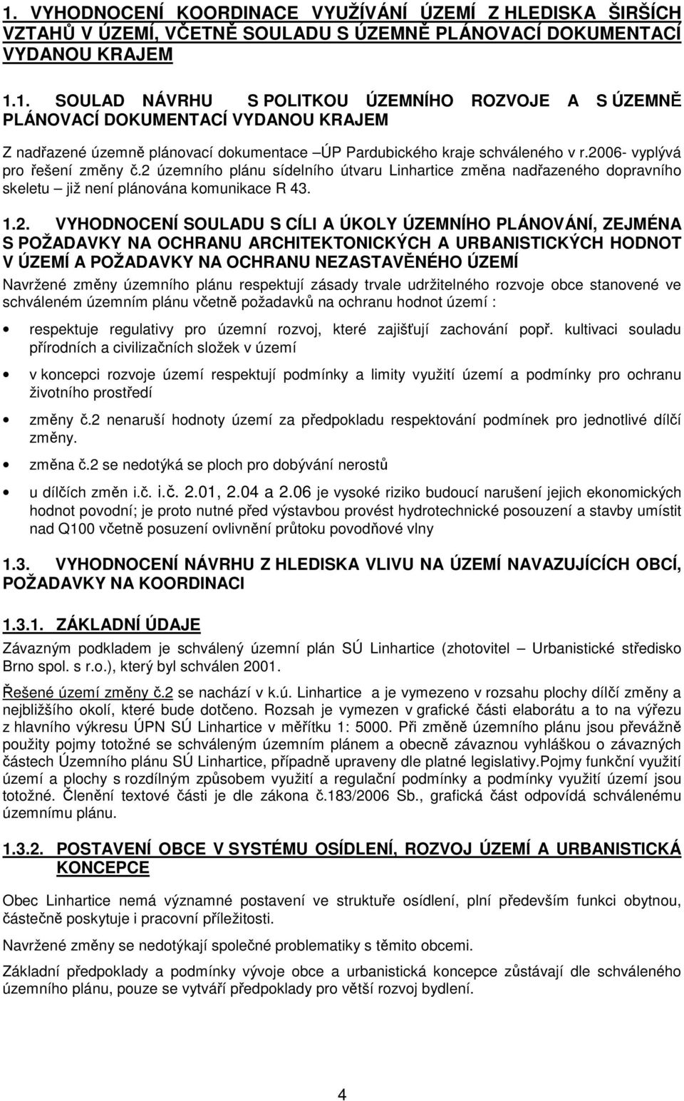 PLÁNOVÁNÍ, ZEJMÉNA S POŽADAVKY NA OCHRANU ARCHITEKTONICKÝCH A URBANISTICKÝCH HODNOT V ÚZEMÍ A POŽADAVKY NA OCHRANU NEZASTAVĚNÉHO ÚZEMÍ Navržené změny územního plánu respektují zásady trvale