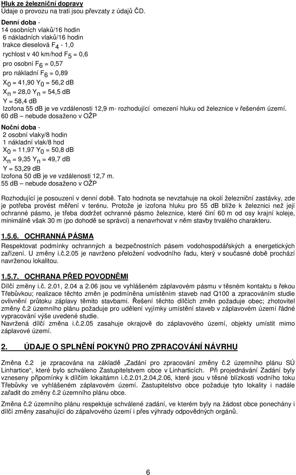 = 28,0 Y n = 54,5 db Y = 58,4 db Izofona 55 db je ve vzdálenosti 12,9 m- rozhodující omezení hluku od železnice v řešeném území.