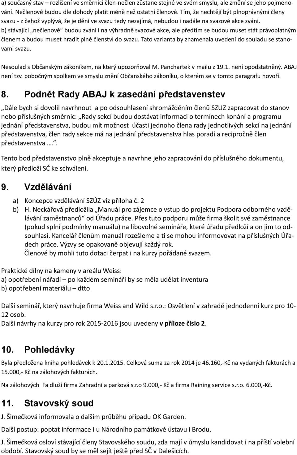 b) stávající nečlenové budou zváni i na výhradně svazové akce, ale předtím se budou muset stát právoplatným členem a budou muset hradit plné členství do svazu.