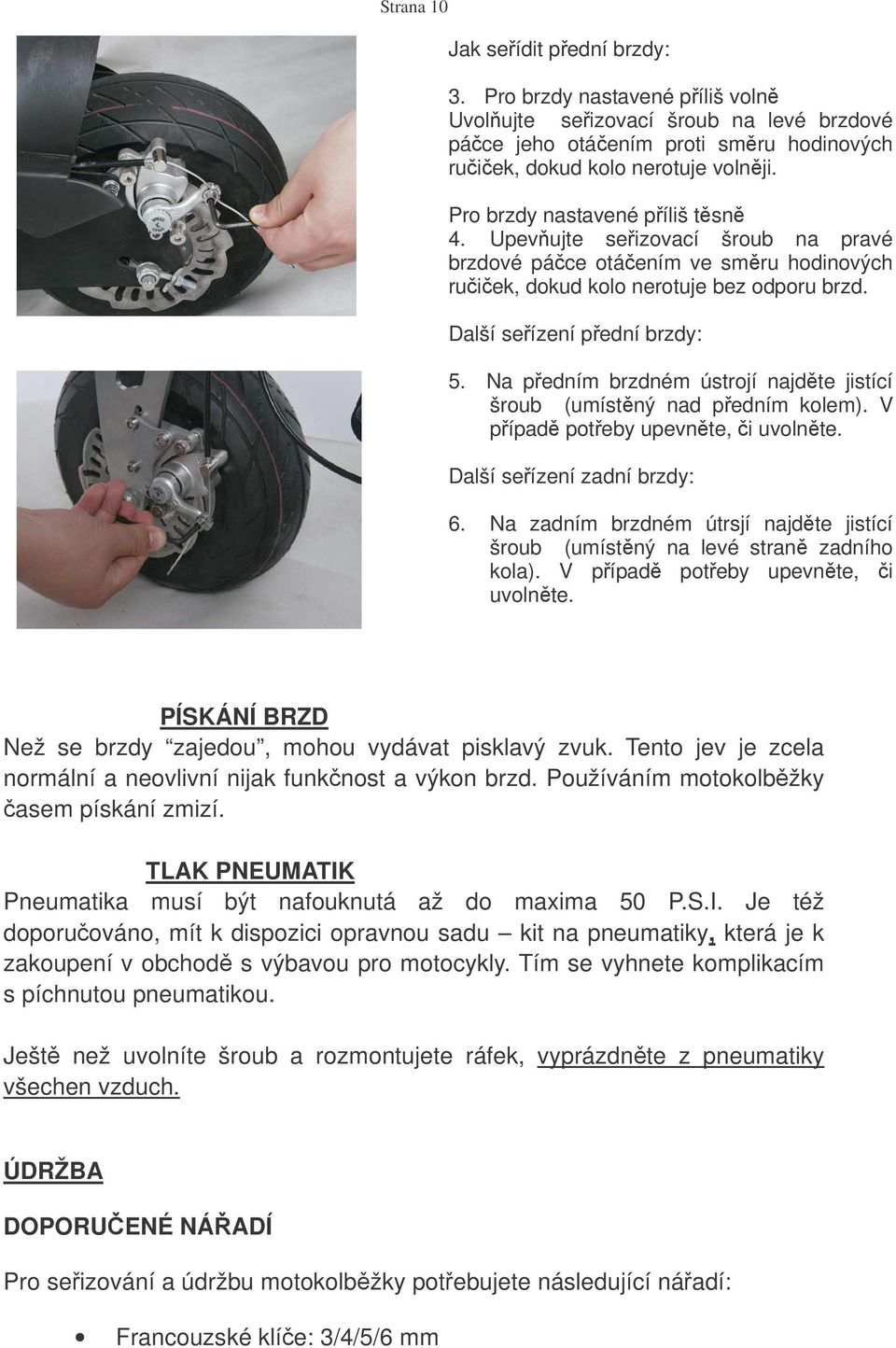 Na pedním brzdném ústrojí najdte jistící šroub (umístný nad pedním kolem). V pípad poteby upevnte, i uvolnte. Další seízení zadní brzdy: 6.