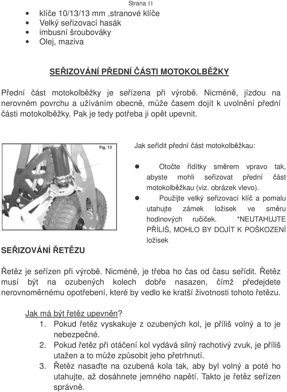 Jak seídit pední ást motokolbžkau: SEIZOVÁNÍ ETZU Otote ídítky smrem vpravo tak, abyste mohli seizovat pední ást motokolbžkau (viz. obrázek vlevo).