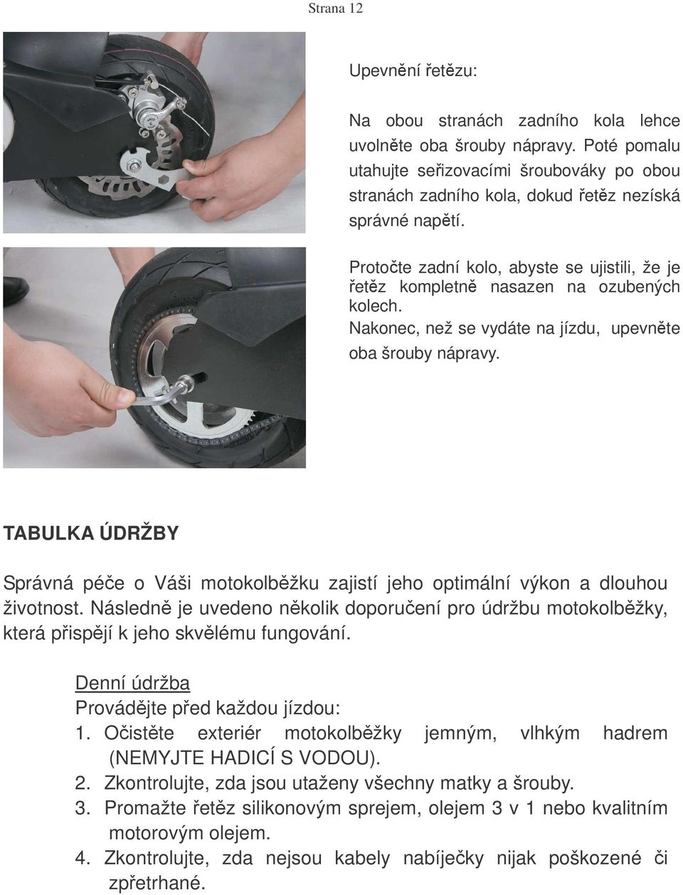 TABULKA ÚDRŽBY Správná pée o Váši motokolbžku zajistí jeho optimální výkon a dlouhou životnost. Následn je uvedeno nkolik doporuení pro údržbu motokolbžky, která pispjí k jeho skvlému fungování.