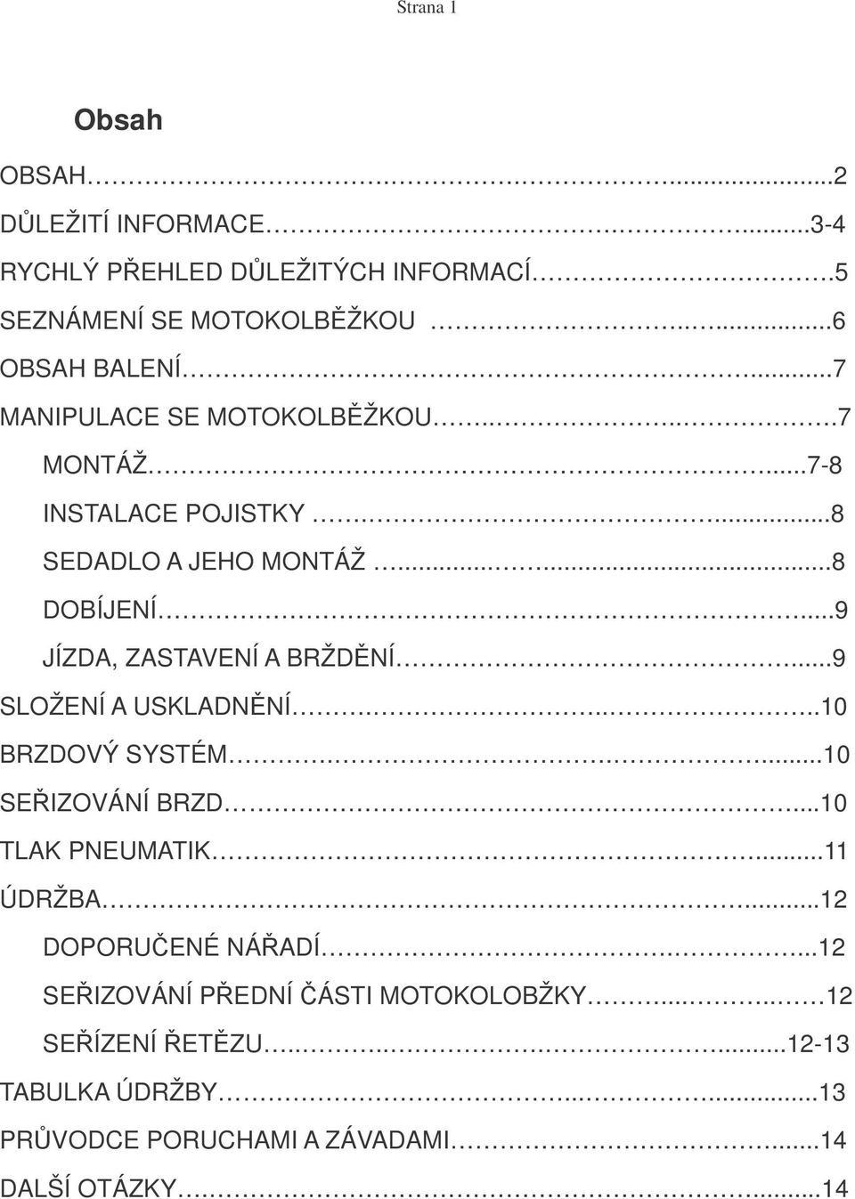 ..9 JÍZDA, ZASTAVENÍ A BRŽDNÍ...9 SLOŽENÍ A USKLADNNÍ.....10 BRZDOVÝ SYSTÉM.....10 SEIZOVÁNÍ BRZD...10 TLAK PNEUMATIK...11 ÚDRŽBA.
