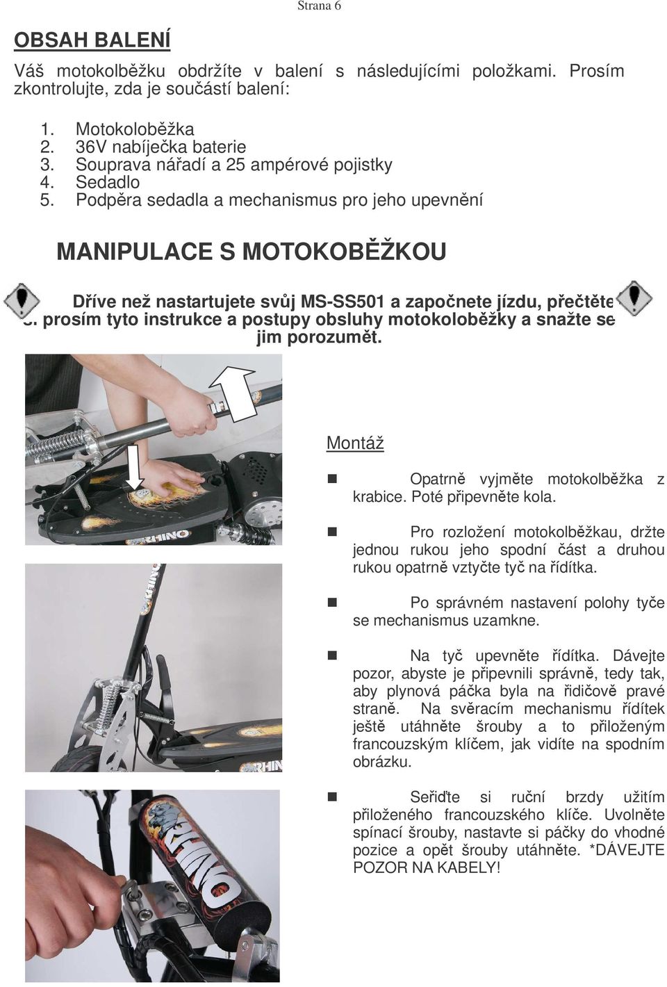 Podpra sedadla a mechanismus pro jeho upevnní MANIPULACE S MOTOKOBŽKOU Díve než nastartujete svj MS-SS501 a zaponete jízdu, pette si prosím tyto instrukce a postupy obsluhy motokolobžky a snažte se
